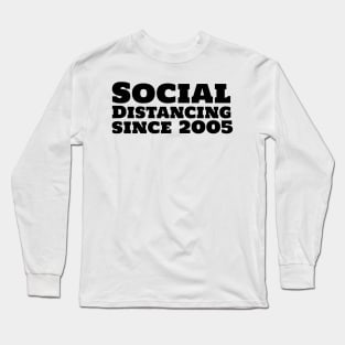 Social Distancing since 2005 Long Sleeve T-Shirt